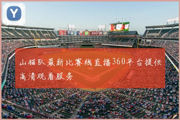 山猫队最新比赛线直播360平台提供高清观看服务