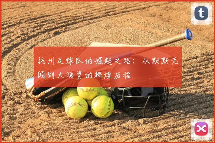 杭州足球队的崛起之路:从默默无闻到大满贯的辉煌历程