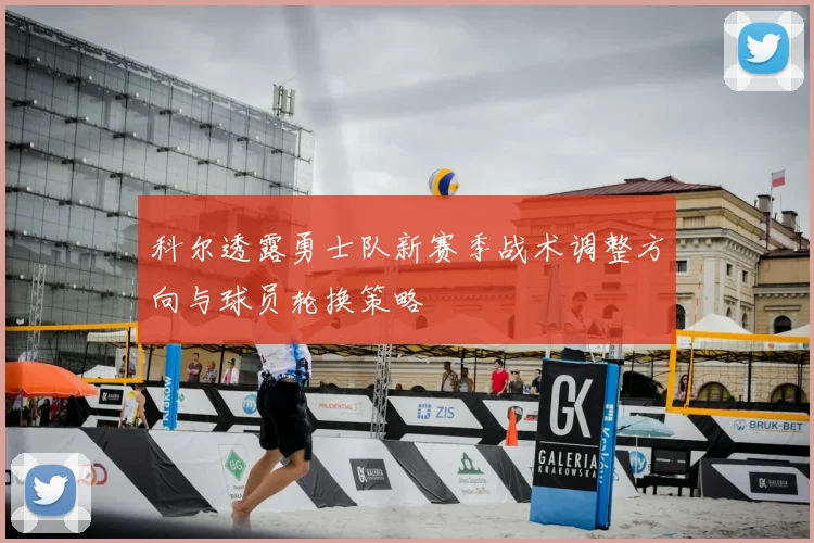 科尔透露勇士队新赛季战术调整方向与球员轮换策略