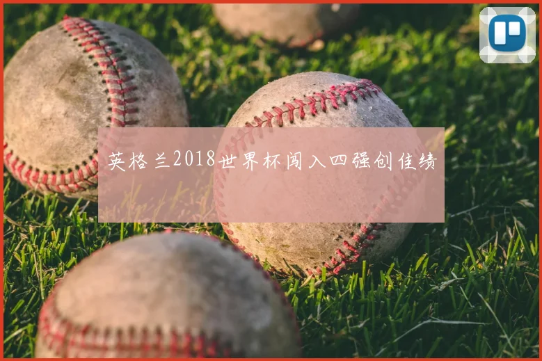 英格兰2018世界杯闯入四强创佳绩