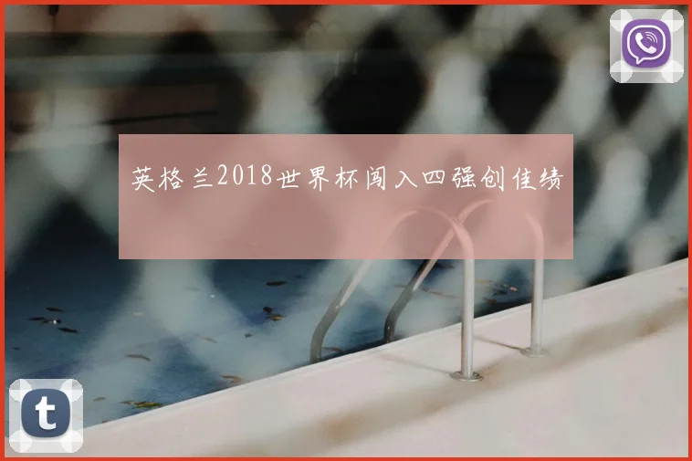 英格兰2018世界杯闯入四强创佳绩