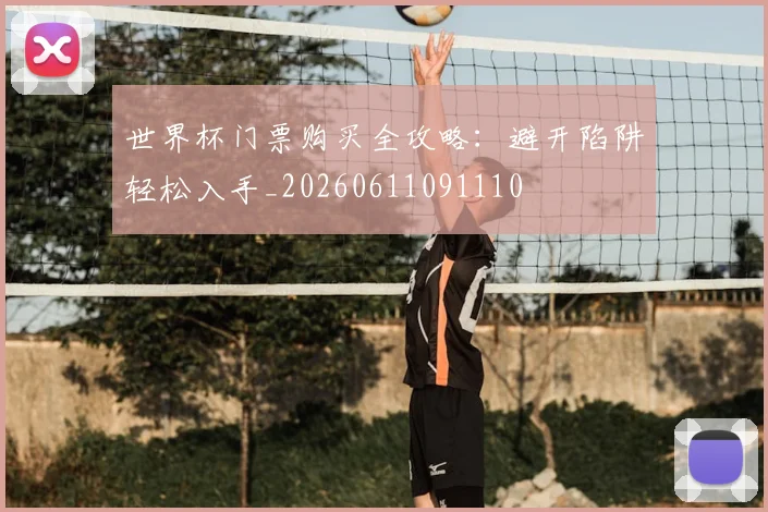 世界杯门票购买全攻略:避开陷阱轻松入手_20260611091110