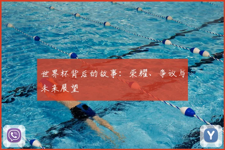 世界杯背后的故事：荣耀、争议与未来展望