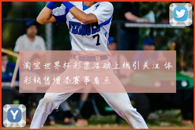 淘宝世界杯彩票活动上线引关注 体彩销售增添赛事看点