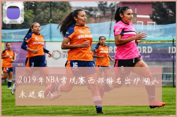 2019年NBA常规赛西部排名出炉湖人未进前八