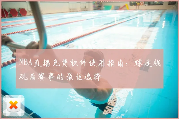 NBA直播免费软件使用指南,球迷线观看赛事的最佳选择