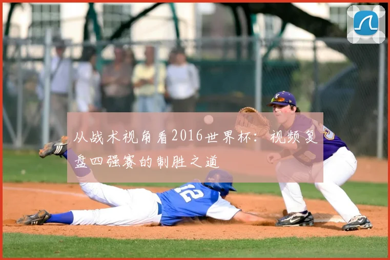 从战术视角看2016世界杯:视频复盘四强赛的制胜之道