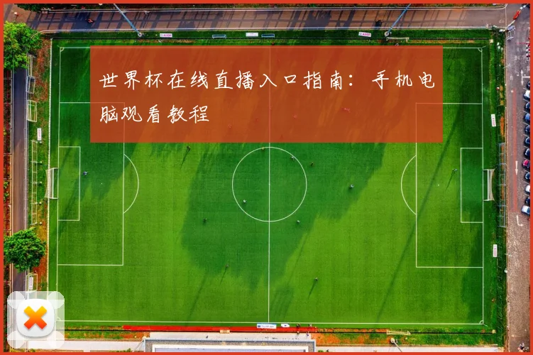世界杯在线直播入口指南:手机电脑观看教程
